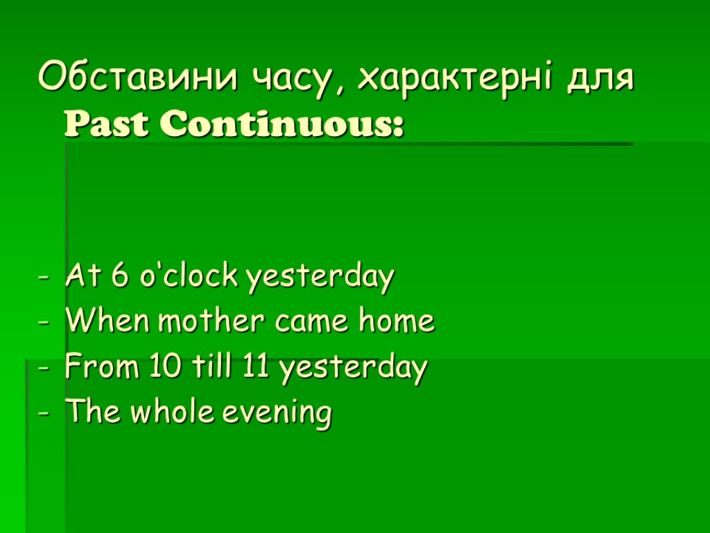Обставини часу, характерні для Past Continuous: At 6 o‘clock yesterday When mother came home